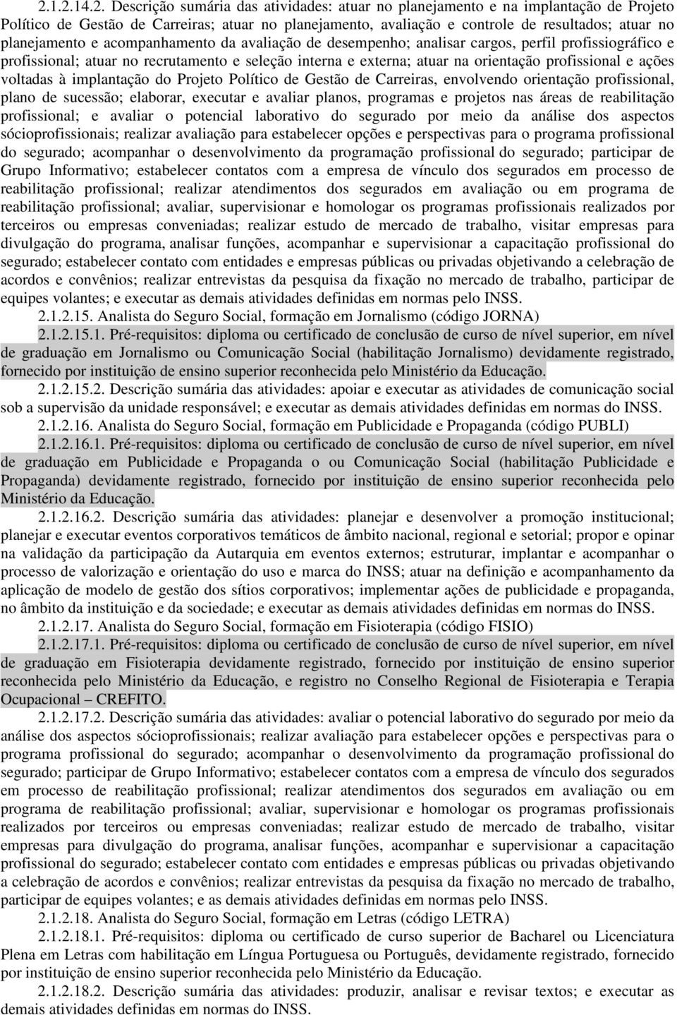 e ações voltadas à implantação do Projeto Político de Gestão de Carreiras, envolvendo orientação profissional, plano de sucessão; elaborar, executar e avaliar planos, programas e projetos nas áreas