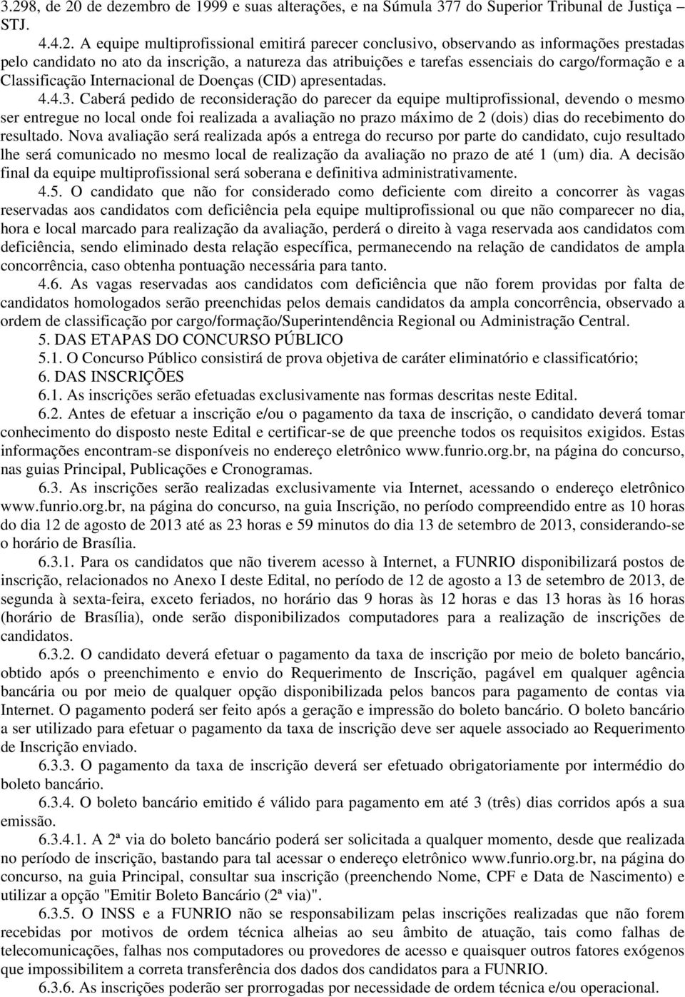 Caberá pedido de reconsideração do parecer da equipe multiprofissional, devendo o mesmo ser entregue no local onde foi realizada a avaliação no prazo máximo de 2 (dois) dias do recebimento do