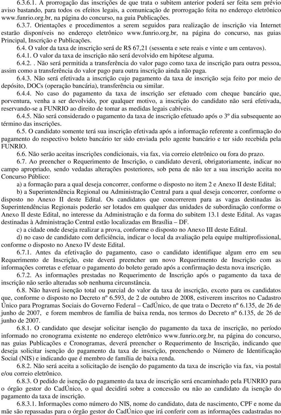 funrio.org.br, na página do concurso, na guia Publicações. 6.3.7. Orientações e procedimentos a serem seguidos para realização de inscrição via Internet estarão disponíveis no endereço eletrônico www.