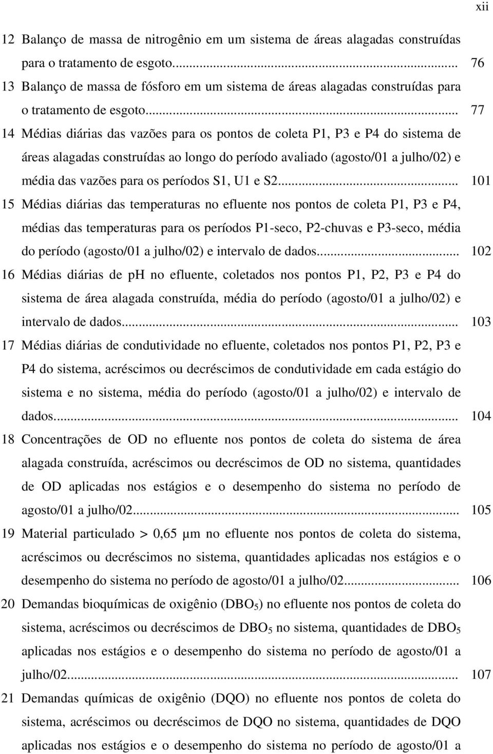 .. 77 14 Médias diárias das vazões para os pontos de coleta P1, P3 e P4 do sistema de áreas alagadas construídas ao longo do período avaliado (agosto/01 a julho/02) e média das vazões para os