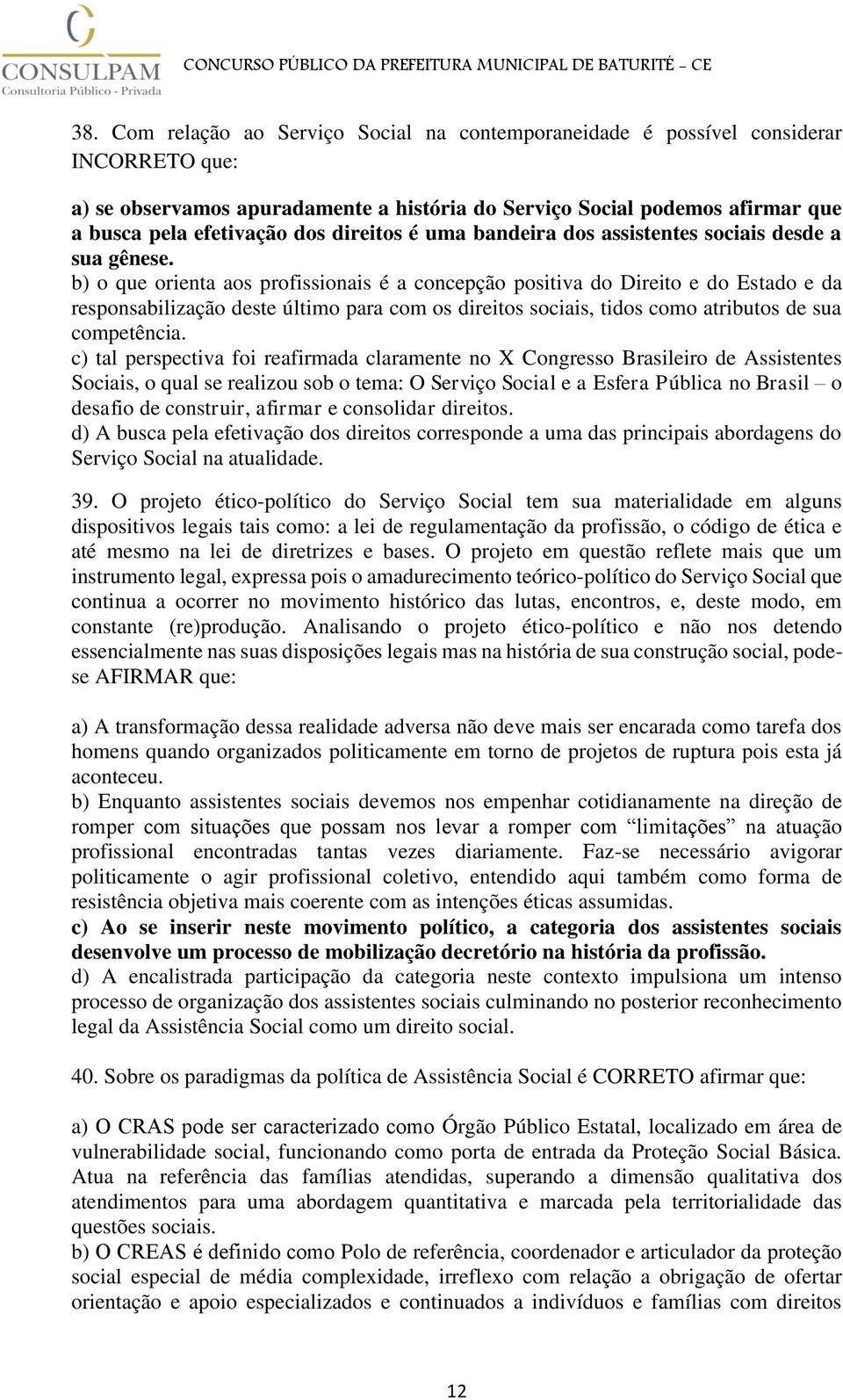 b) o que orienta aos profissionais é a concepção positiva do Direito e do Estado e da responsabilização deste último para com os direitos sociais, tidos como atributos de sua competência.