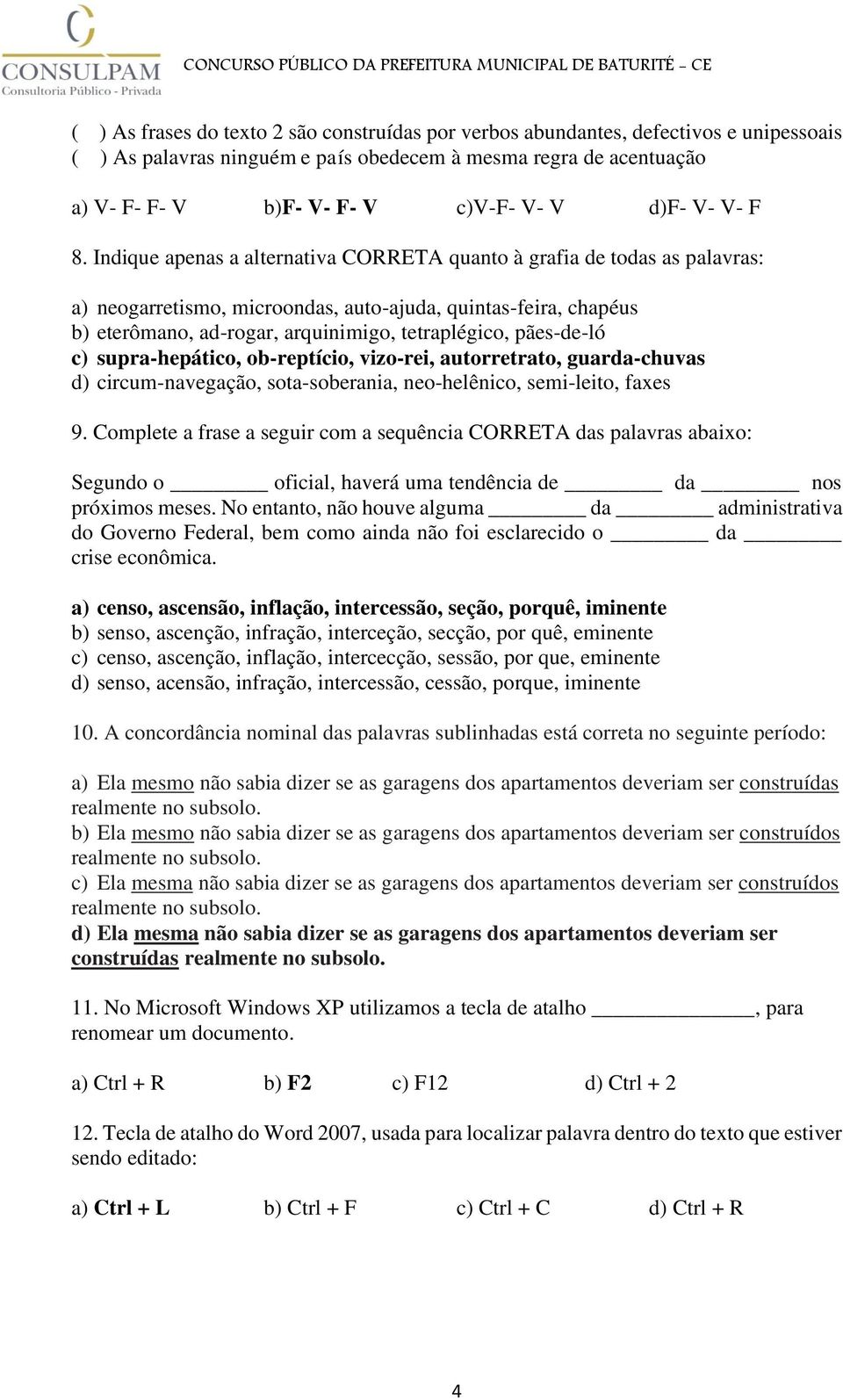 Indique apenas a alternativa CORRETA quanto à grafia de todas as palavras: a) neogarretismo, microondas, auto-ajuda, quintas-feira, chapéus b) eterômano, ad-rogar, arquinimigo, tetraplégico,