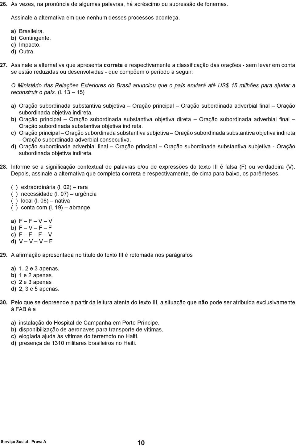 Assinale a alternativa que apresenta correta e respectivamente a classificação das orações - sem levar em conta se estão reduzidas ou desenvolvidas - que compõem o período a seguir: O Ministério das