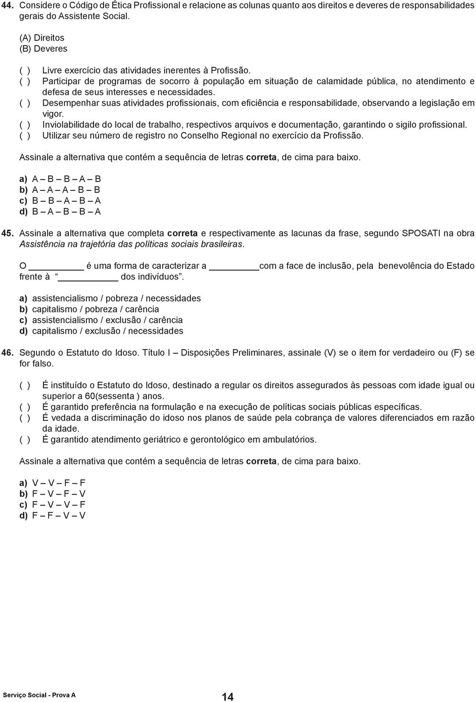 ( ) Participar de programas de socorro à população em situação de calamidade pública, no atendimento e defesa de seus interesses e necessidades.