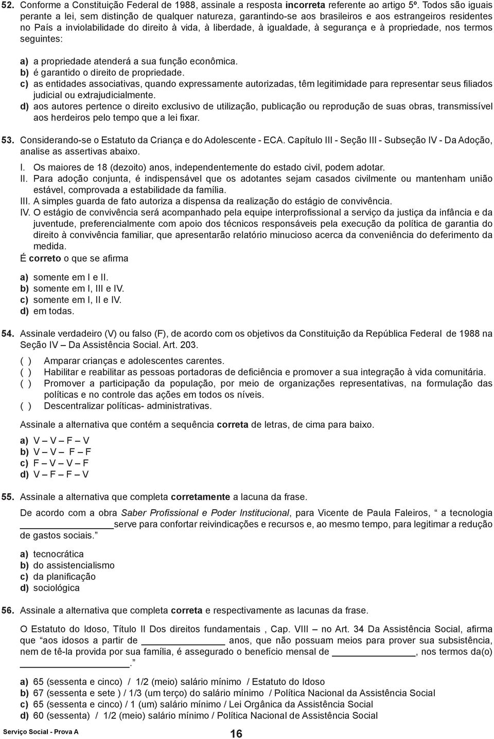 à segurança e à propriedade, nos termos seguintes: a) a propriedade atenderá a sua função econômica. b) é garantido o direito de propriedade.