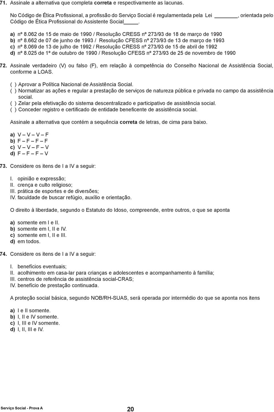 062 de 15 de maio de 1990 / Resolução CRESS nº 273/93 de 18 de março de 1990 b) nº 8.662 de 07 de junho de 1993 / Resolução CFESS nº 273/93 de 13 de março de 1993 c) nº 8.