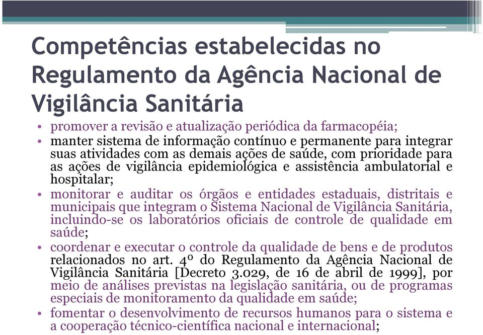 entidades estaduais, distritais e municipais que integram o Sistema Nacional de Vigilância Sanitária, incluindo-se os laboratórios oficiais de controle de qualidade em saúde; coordenar e executar o