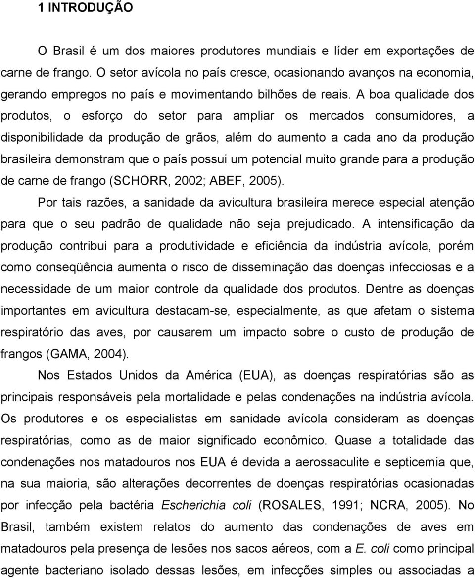 A boa qualidade dos produtos, o esforço do setor para ampliar os mercados consumidores, a disponibilidade da produção de grãos, além do aumento a cada ano da produção brasileira demonstram que o país