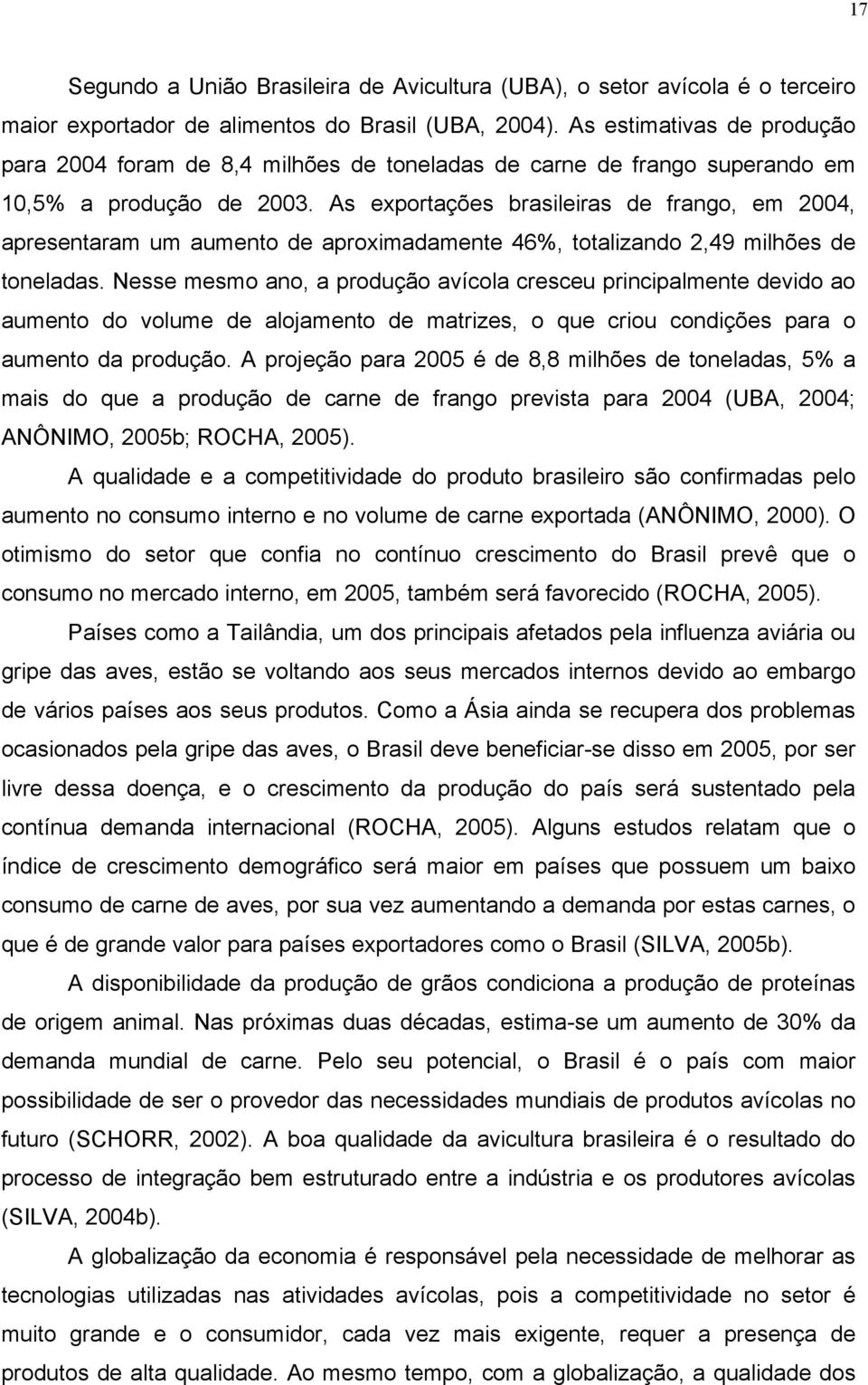 As exportações brasileiras de frango, em 2004, apresentaram um aumento de aproximadamente 46%, totalizando 2,49 milhões de toneladas.
