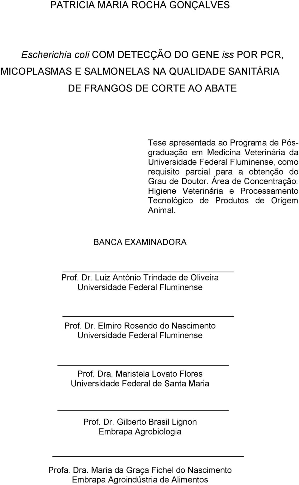 Área de Concentração: Higiene Veterinária e Processamento Tecnológico de Produtos de Origem Animal. BANCA EXAMINADORA Prof. Dr. Luiz Antônio Trindade de Oliveira Universidade Federal Fluminense Prof.