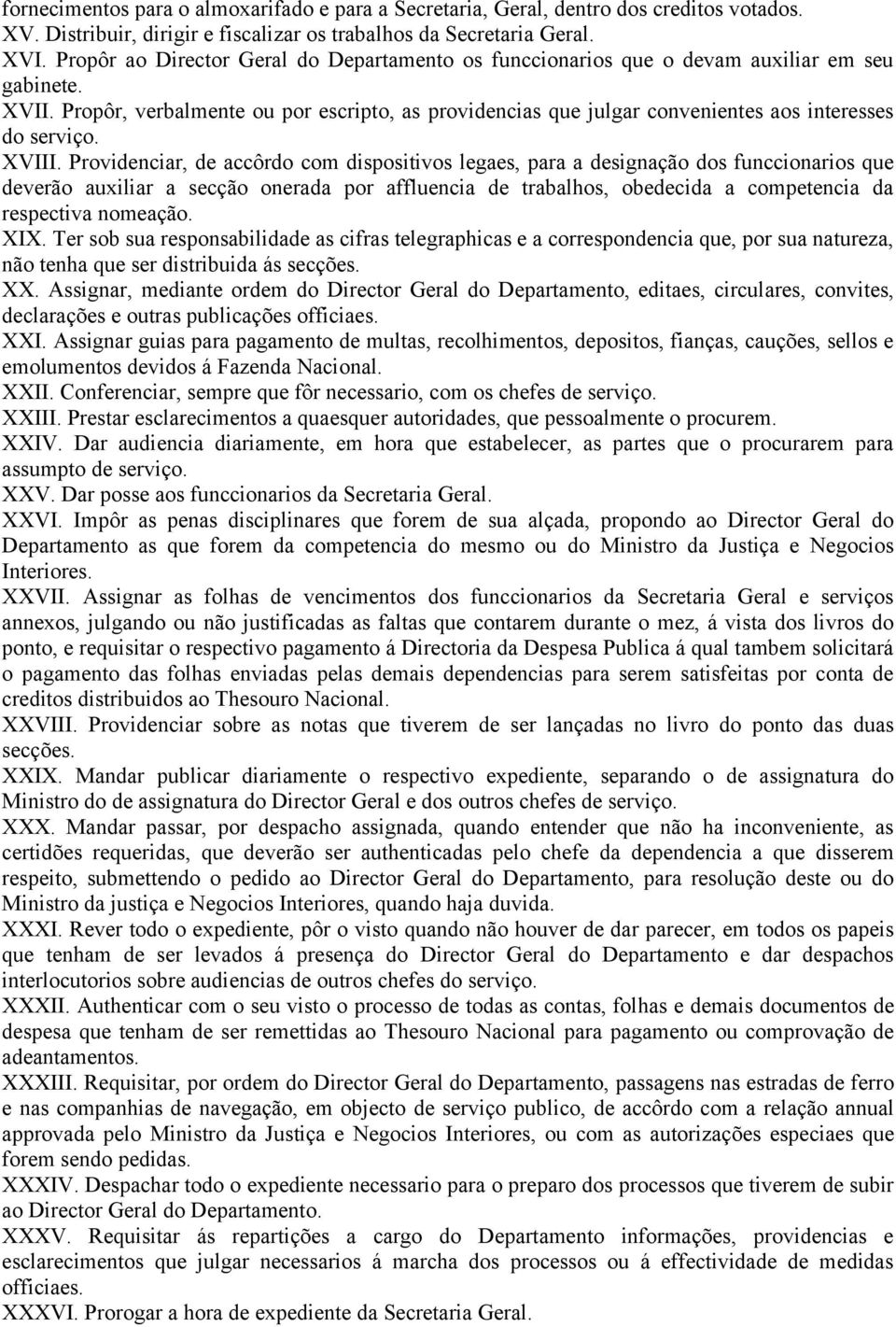 Propôr, verbalmente ou por escripto, as providencias que julgar convenientes aos interesses do serviço. XVIII.