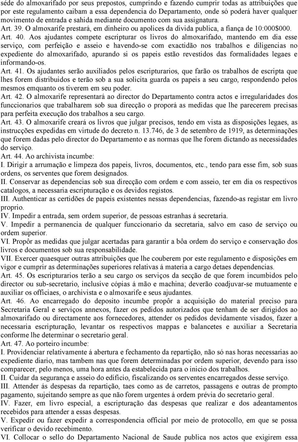 Aos ajudantes compete escripturar os livros do almoxarifado, mantendo em dia esse serviço, com perfeição e asseio e havendo-se com exactidão nos trabalhos e diligencias no expediente do almoxarifado,