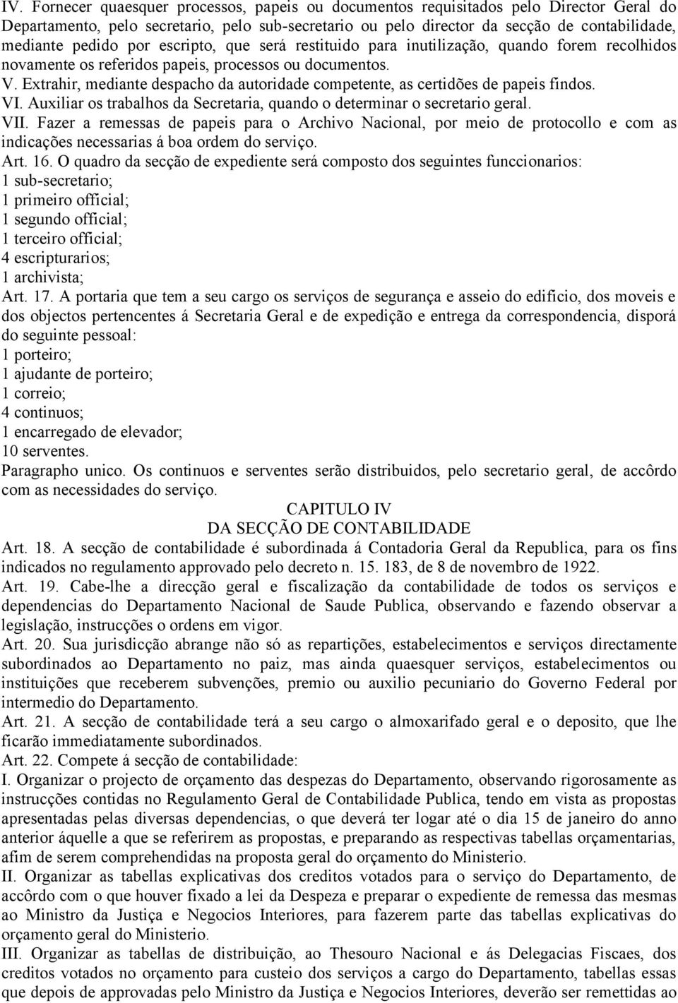 Extrahir, mediante despacho da autoridade competente, as certidões de papeis findos. VI. Auxiliar os trabalhos da Secretaria, quando o determinar o secretario geral. VII.