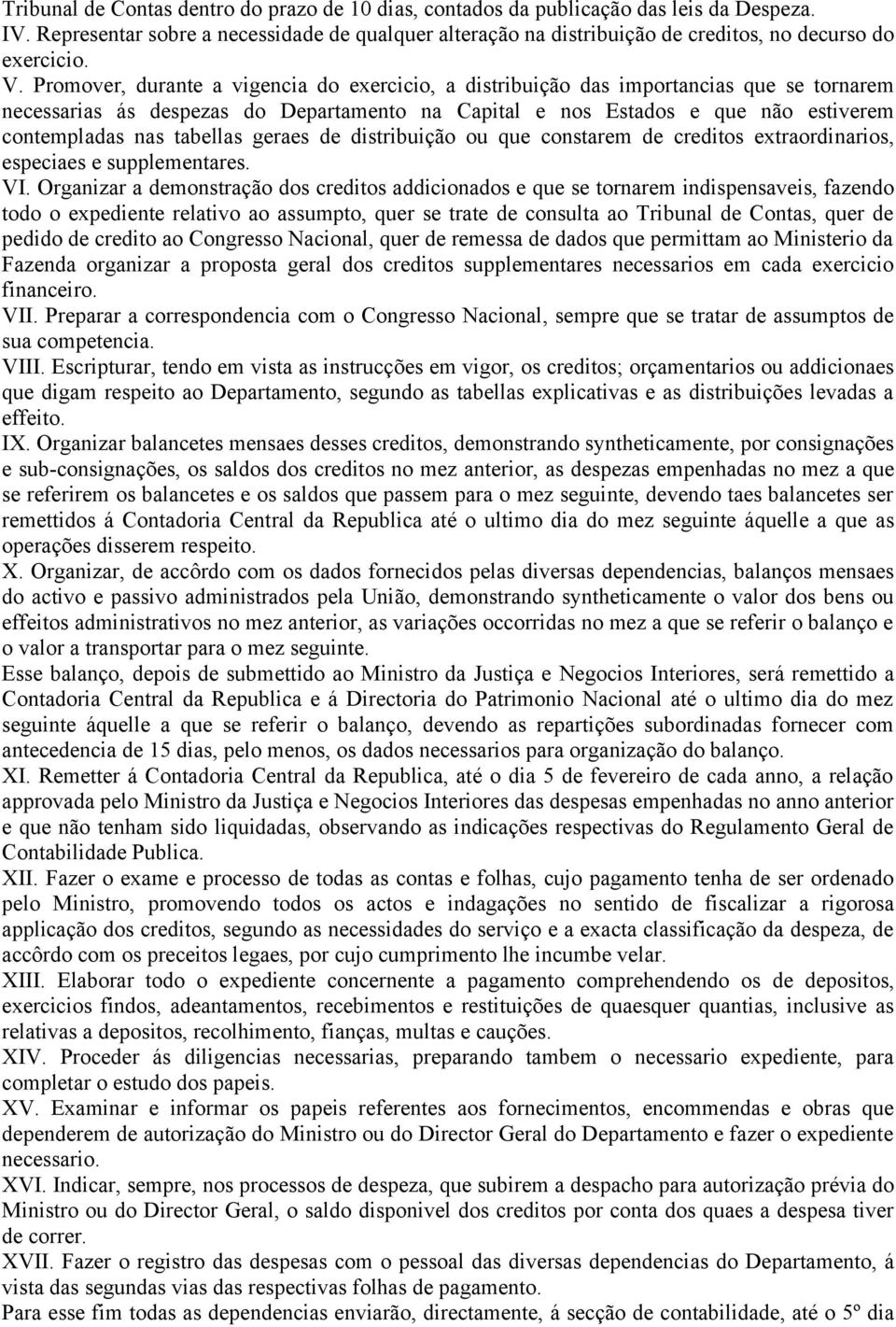 Promover, durante a vigencia do exercicio, a distribuição das importancias que se tornarem necessarias ás despezas do Departamento na Capital e nos Estados e que não estiverem contempladas nas