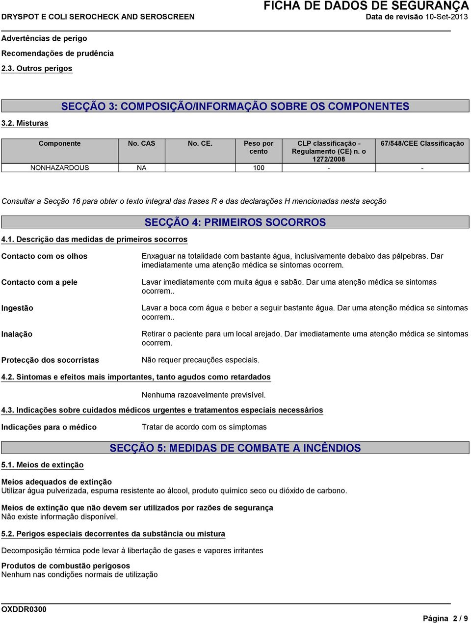 o 1272/2008 67/548/CEE Classificação NONHAZARDOUS NA 100 - - Consultar a Secção 16 para obter o texto integral das frases R e das declarações H mencionadas nesta secção 4.1. Descrição das medidas de