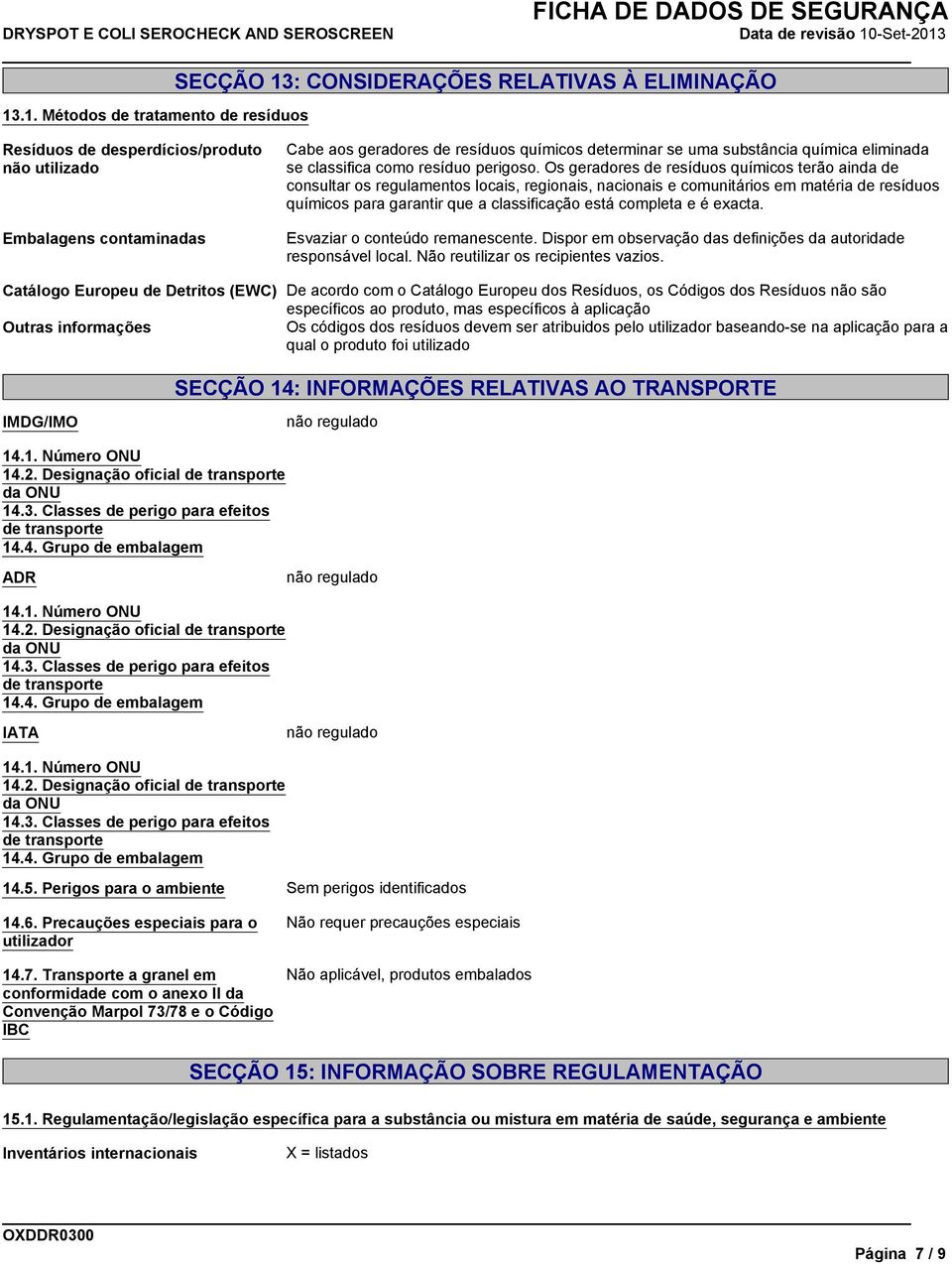 .1. Métodos de tratamento de resíduos Resíduos de desperdícios/produto não utilizado Embalagens contaminadas Cabe aos geradores de resíduos químicos determinar se uma substância química eliminada se