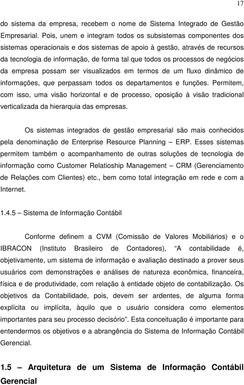 de negócios da empresa possam ser visualizados em termos de um fluxo dinâmico de informações, que perpassam todos os departamentos e funções.