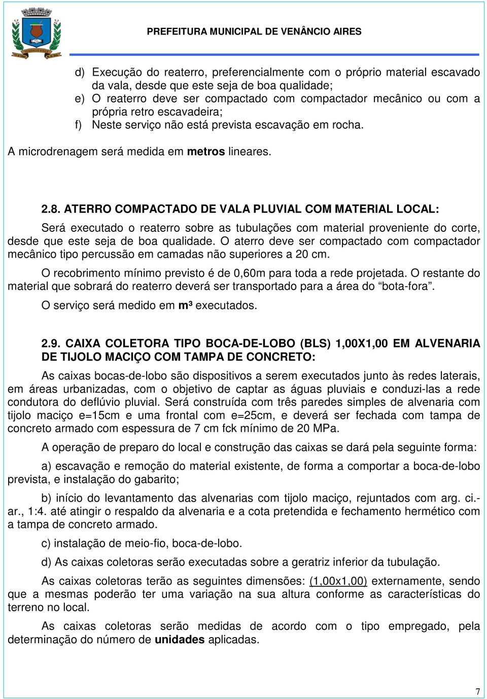 ATERRO COMPACTADO DE VALA PLUVIAL COM MATERIAL LOCAL: Será executado o reaterro sobre as tubulações com material proveniente do corte, desde que este seja de boa qualidade.