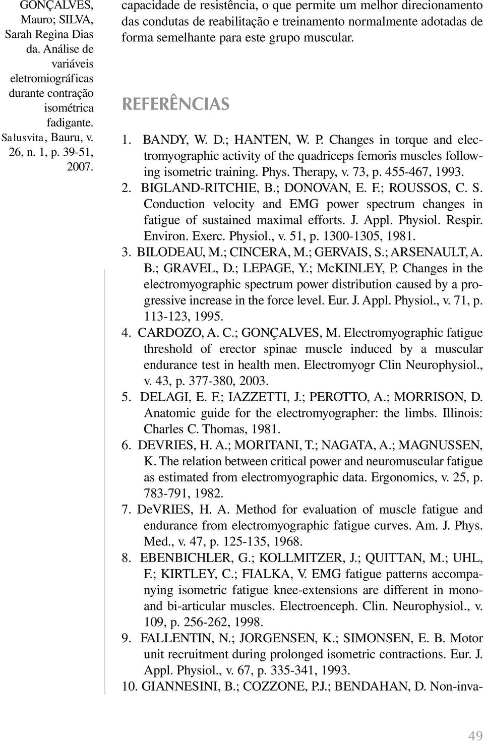 BIGLAND-RITCHIE, B.; DONOVAN, E. F.; ROUSSOS, C. S. Conduction velocity and EMG power spectrum changes in fatigue of sustained maximal efforts. J. Appl. Physiol. Respir. Environ. Exerc. Physiol., v.