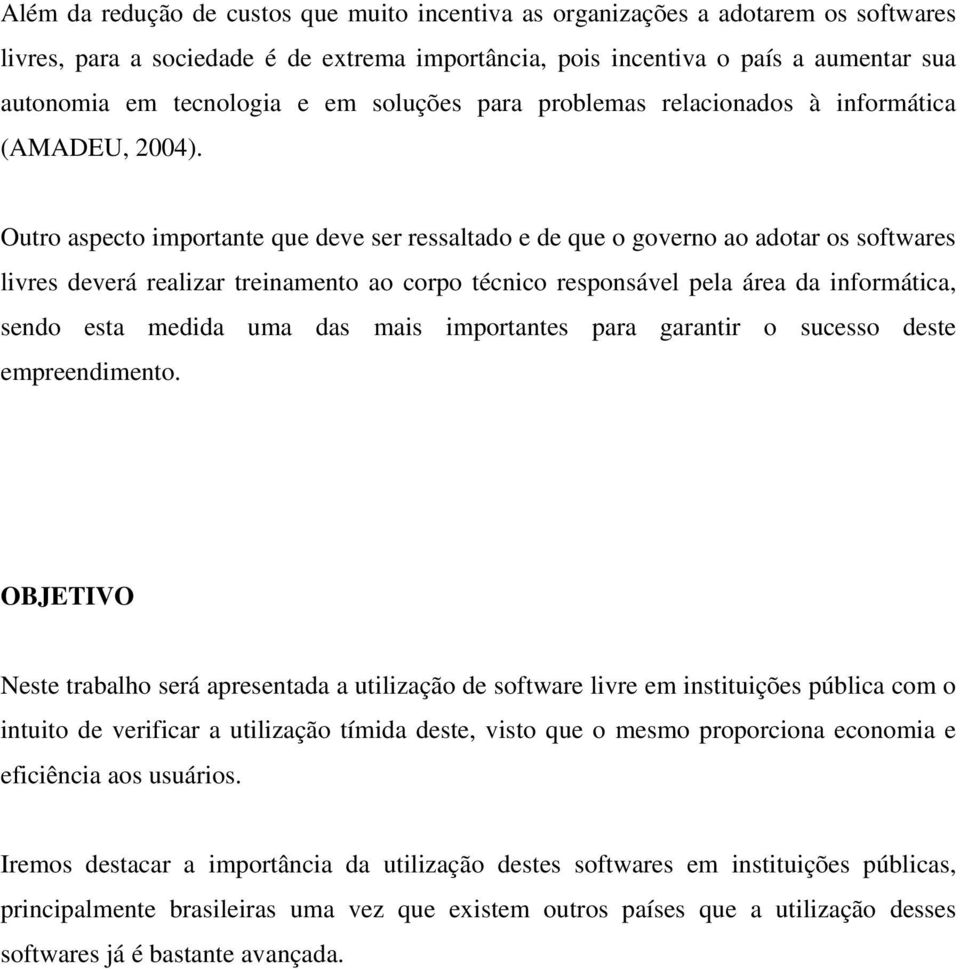 Outro aspecto importante que deve ser ressaltado e de que o governo ao adotar os softwares livres deverá realizar treinamento ao corpo técnico responsável pela área da informática, sendo esta medida