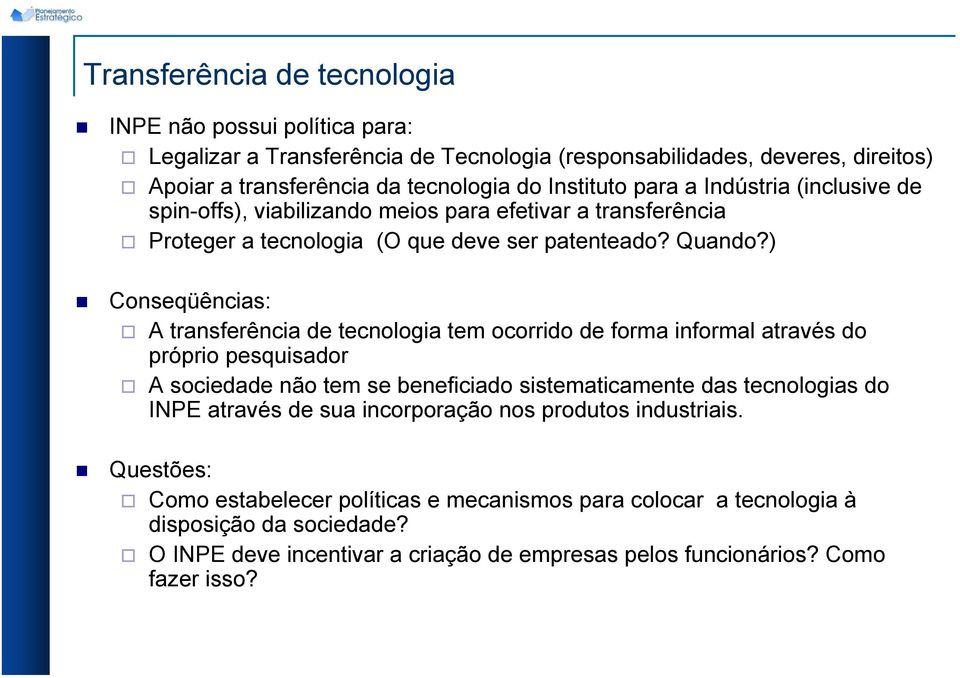 ) Conseqüências: A transferência de tecnologia tem ocorrido de forma informal através do próprio pesquisador A sociedade não tem se beneficiado sistematicamente das tecnologias do INPE