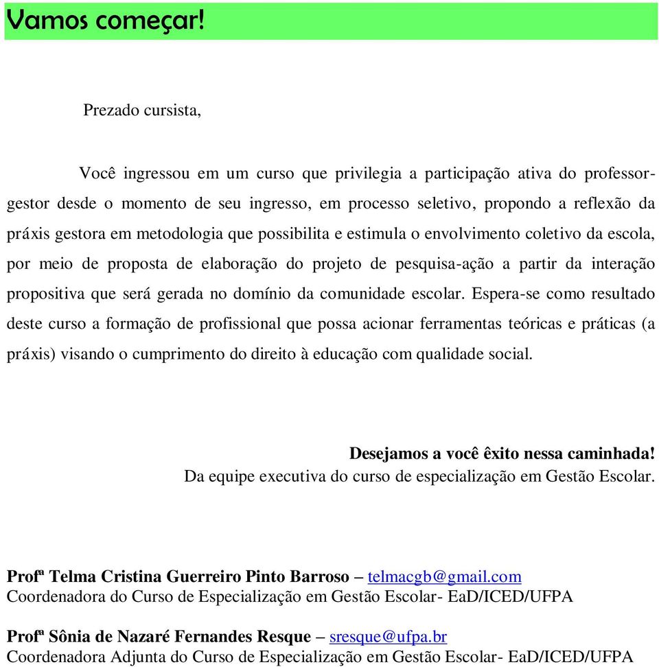 metodologia que possibilita e estimula o envolvimento coletivo da escola, por meio de proposta de elaboração do projeto de pesquisa-ação a partir da interação propositiva que será gerada no domínio