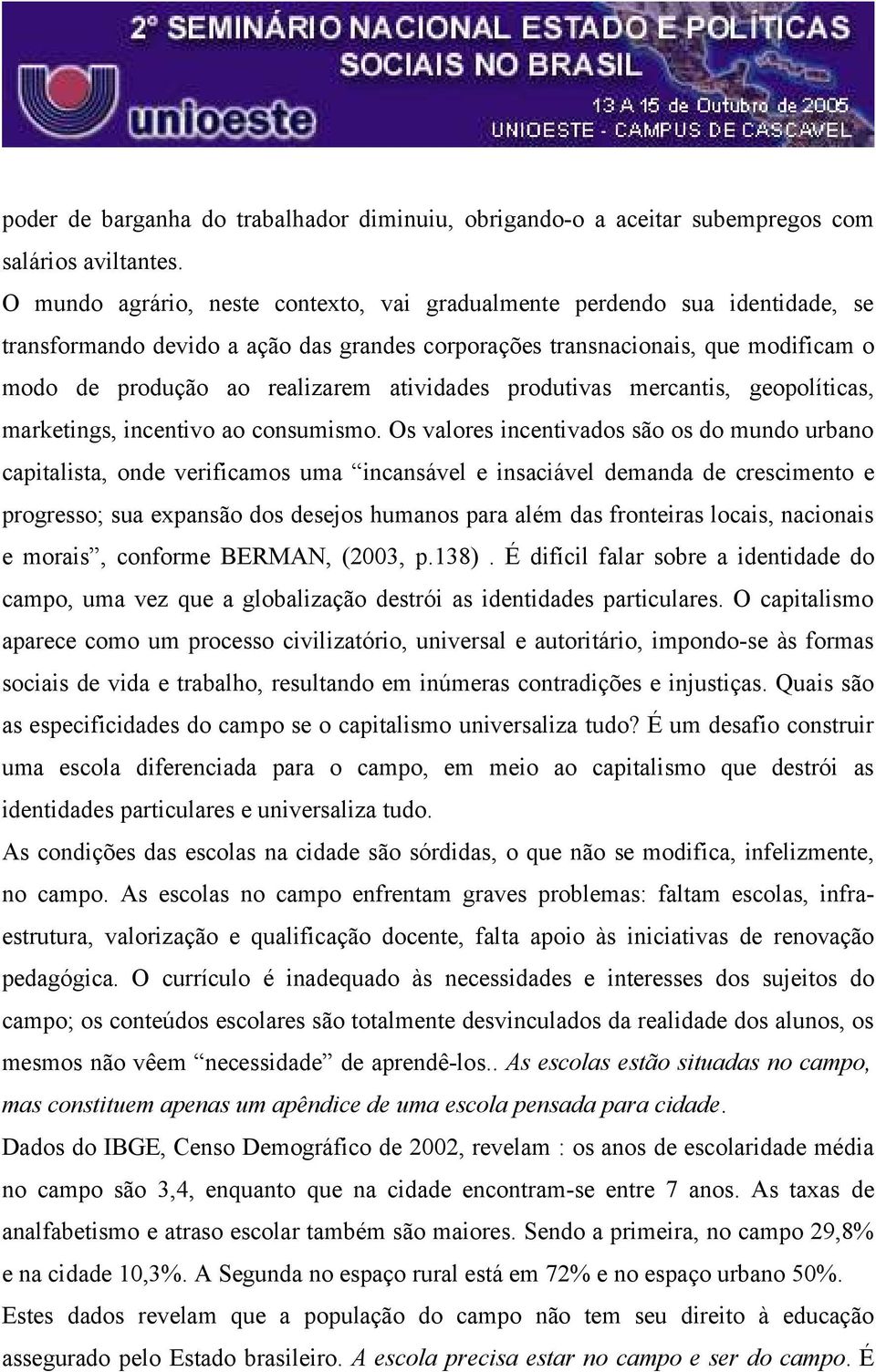 atividades produtivas mercantis, geopolíticas, marketings, incentivo ao consumismo.