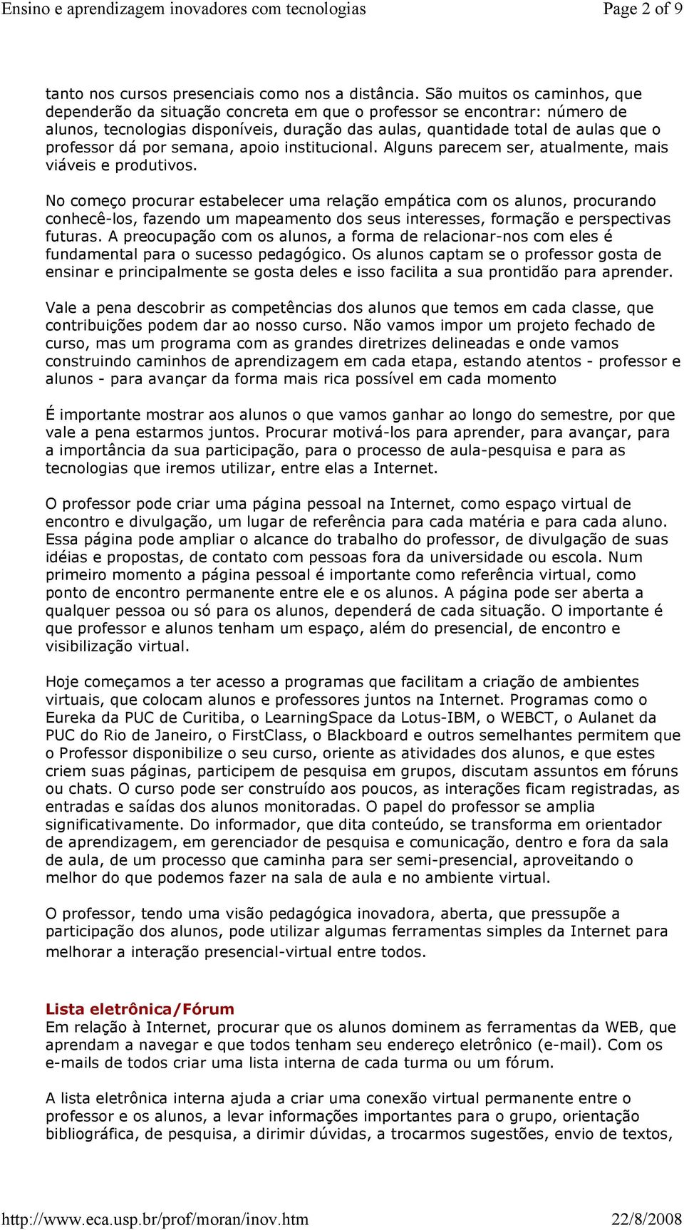 por semana, apoio institucional. Alguns parecem ser, atualmente, mais viáveis e produtivos.