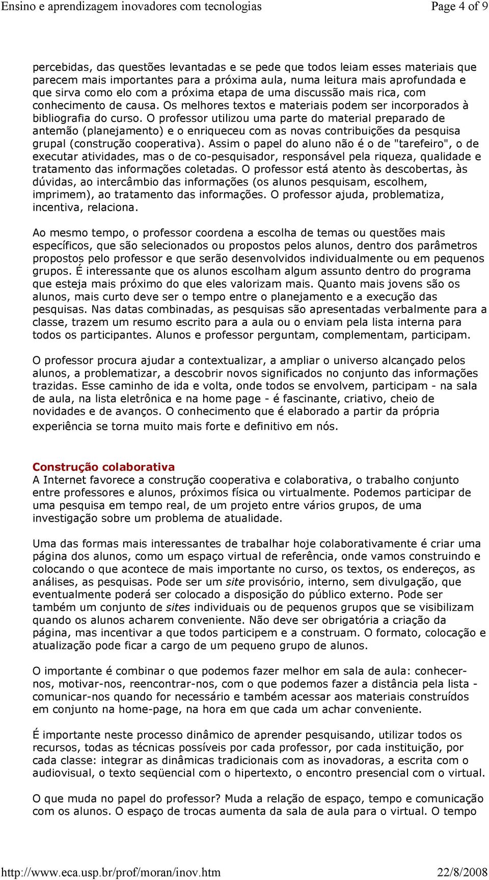 O professor utilizou uma parte do material preparado de antemão (planejamento) e o enriqueceu com as novas contribuições da pesquisa grupal (construção cooperativa).