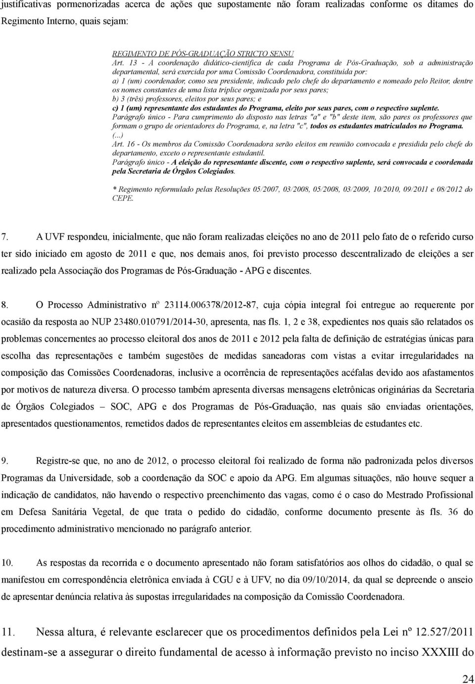 seu presidente, indicado pelo chefe do departamento e nomeado pelo Reitor, dentre os nomes constantes de uma lista tríplice organizada por seus pares; b) 3 (três) professores, eleitos por seus pares;