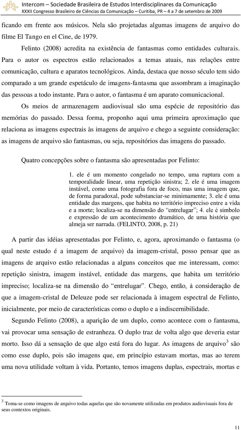 Ainda, destaca que nosso século tem sido comparado a um grande espetáculo de imagens-fantasma que assombram a imaginação das pessoas a todo instante.