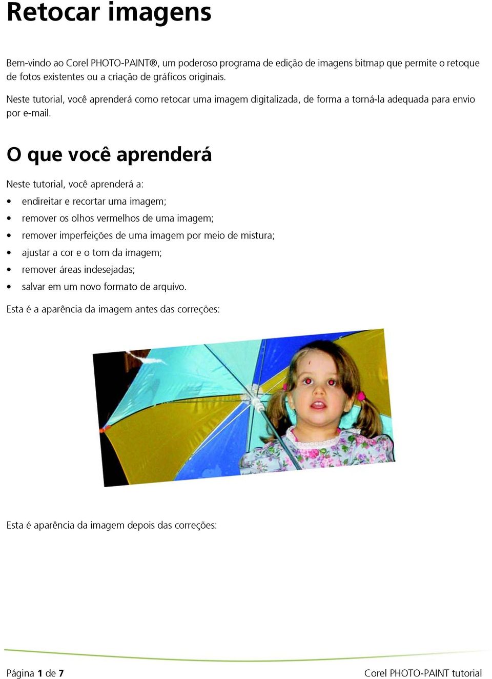 O que você aprenderá Neste tutorial, você aprenderá a: endireitar e recortar uma imagem; remover os olhos vermelhos de uma imagem; remover imperfeições de uma imagem por meio de