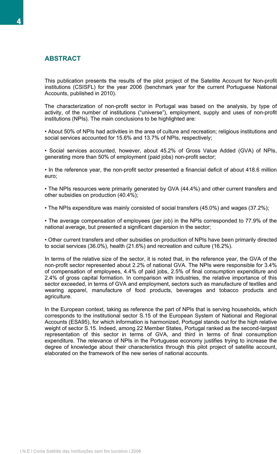 The characterization of non-profit sector in Portugal was based on the analysis, by type of activity, of the number of institutions ( universe ), employment, supply and uses of non-profit