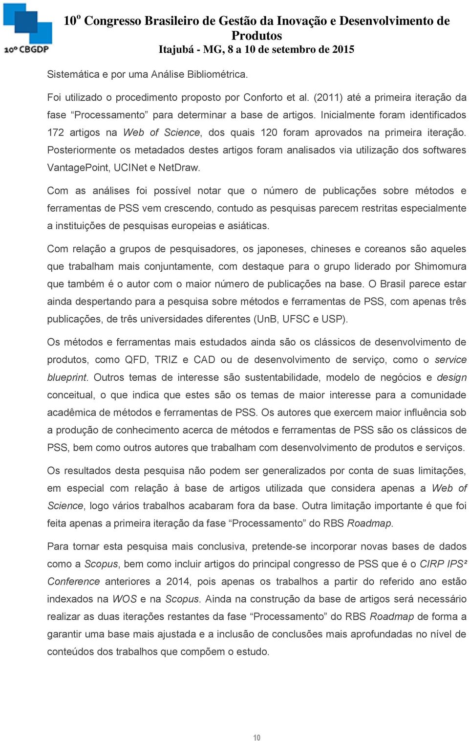 Posteriormente os metadados destes artigos foram analisados via utilização dos softwares VantagePoint, UCINet e NetDraw.