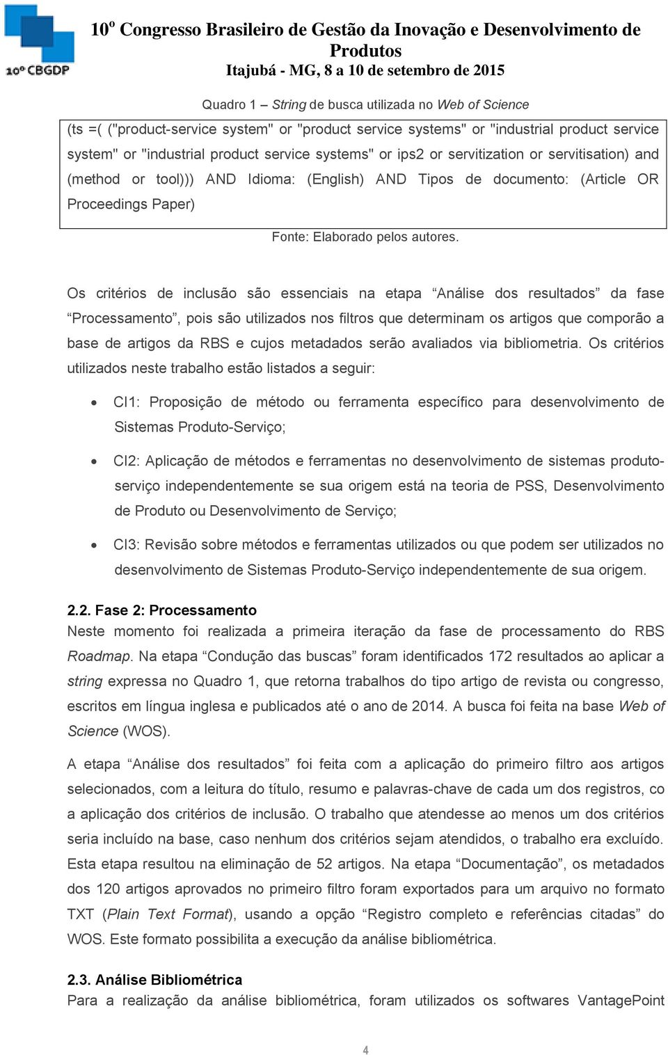 Os critérios de inclusão são essenciais na etapa Análise dos resultados da fase Processamento, pois são utilizados nos filtros que determinam os artigos que comporão a base de artigos da RBS e cujos