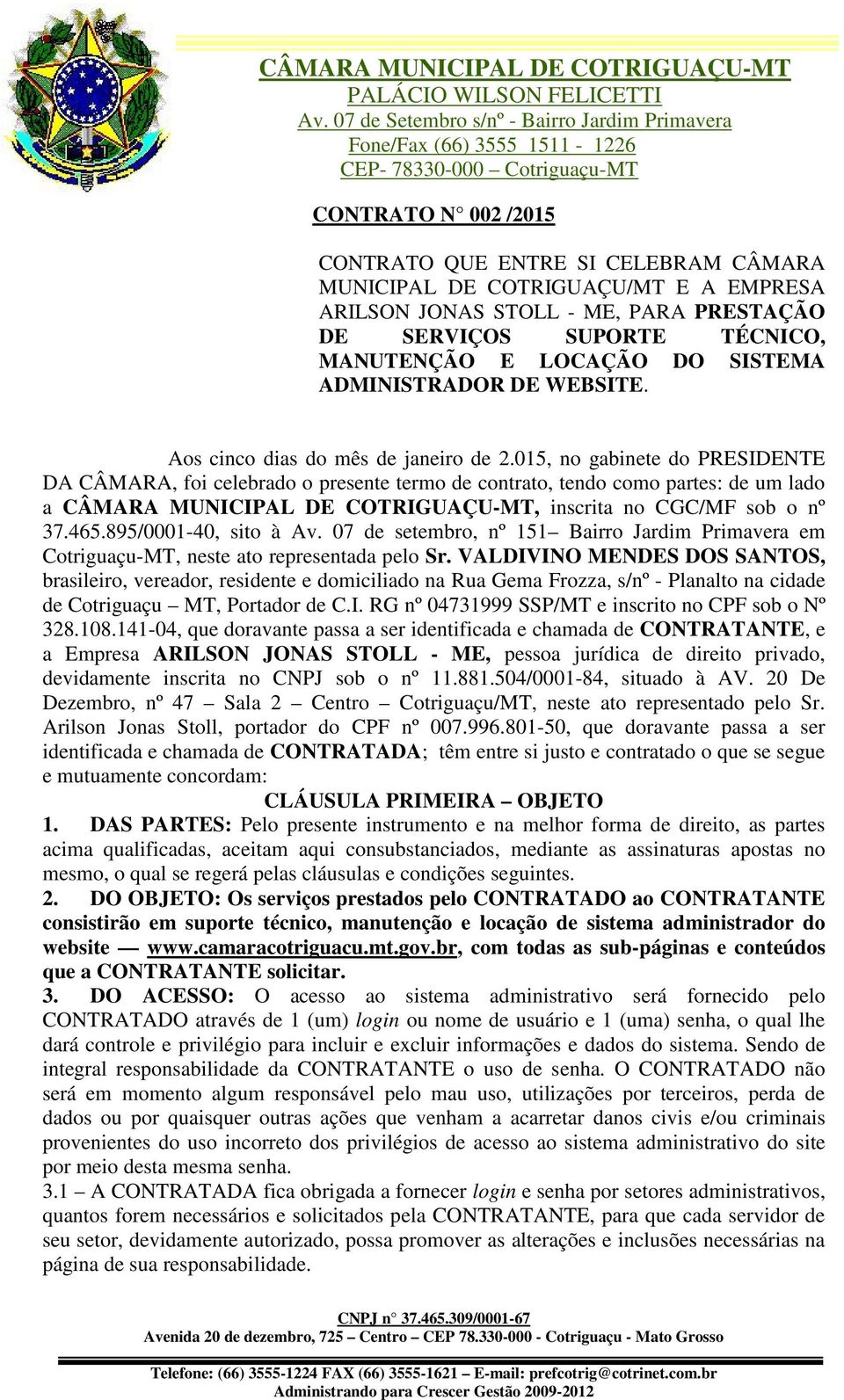 015, no gabinete do PRESIDENTE DA CÂMARA, foi celebrado o presente termo de contrato, tendo como partes: de um lado a CÂMARA MUNICIPAL DE COTRIGUAÇU-MT, inscrita no CGC/MF sob o nº 37.465.