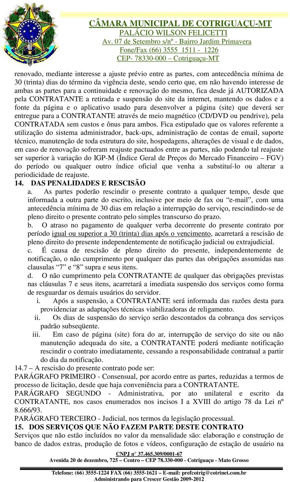 desenvolver a página (site) que deverá ser entregue para a CONTRATANTE através de meio magnético (CD/DVD ou pendrive), pela CONTRATADA sem custos e ônus para ambos.