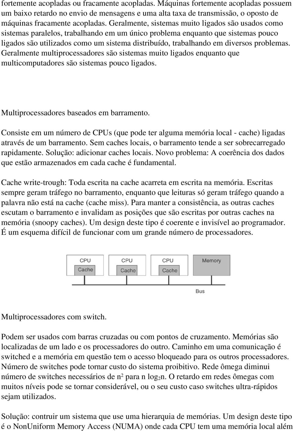 diversos problemas. Geralmente multiprocessadores são sistemas muito ligados enquanto que multicomputadores são sistemas pouco ligados. Multiprocessadores baseados em barramento.