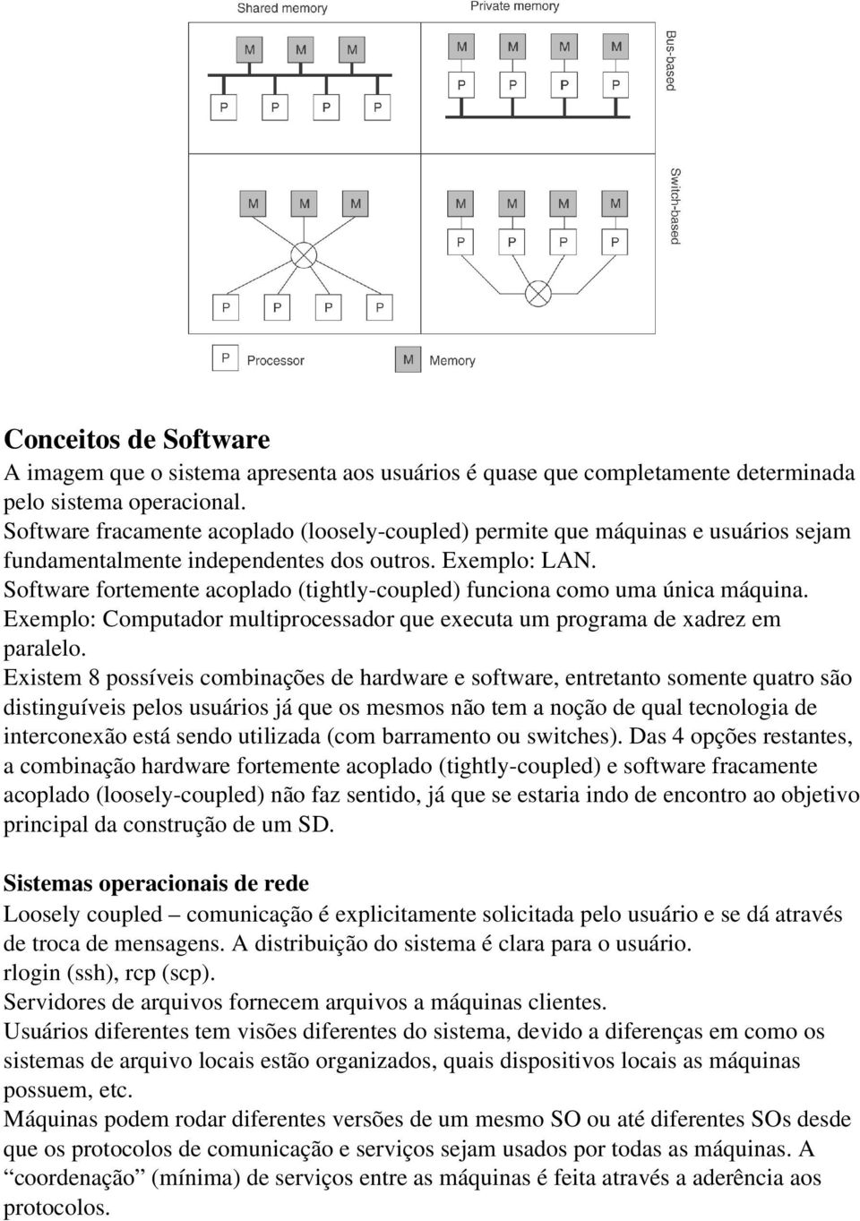Software fortemente acoplado (tightly-coupled) funciona como uma única máquina. Exemplo: Computador multiprocessador que executa um programa de xadrez em paralelo.