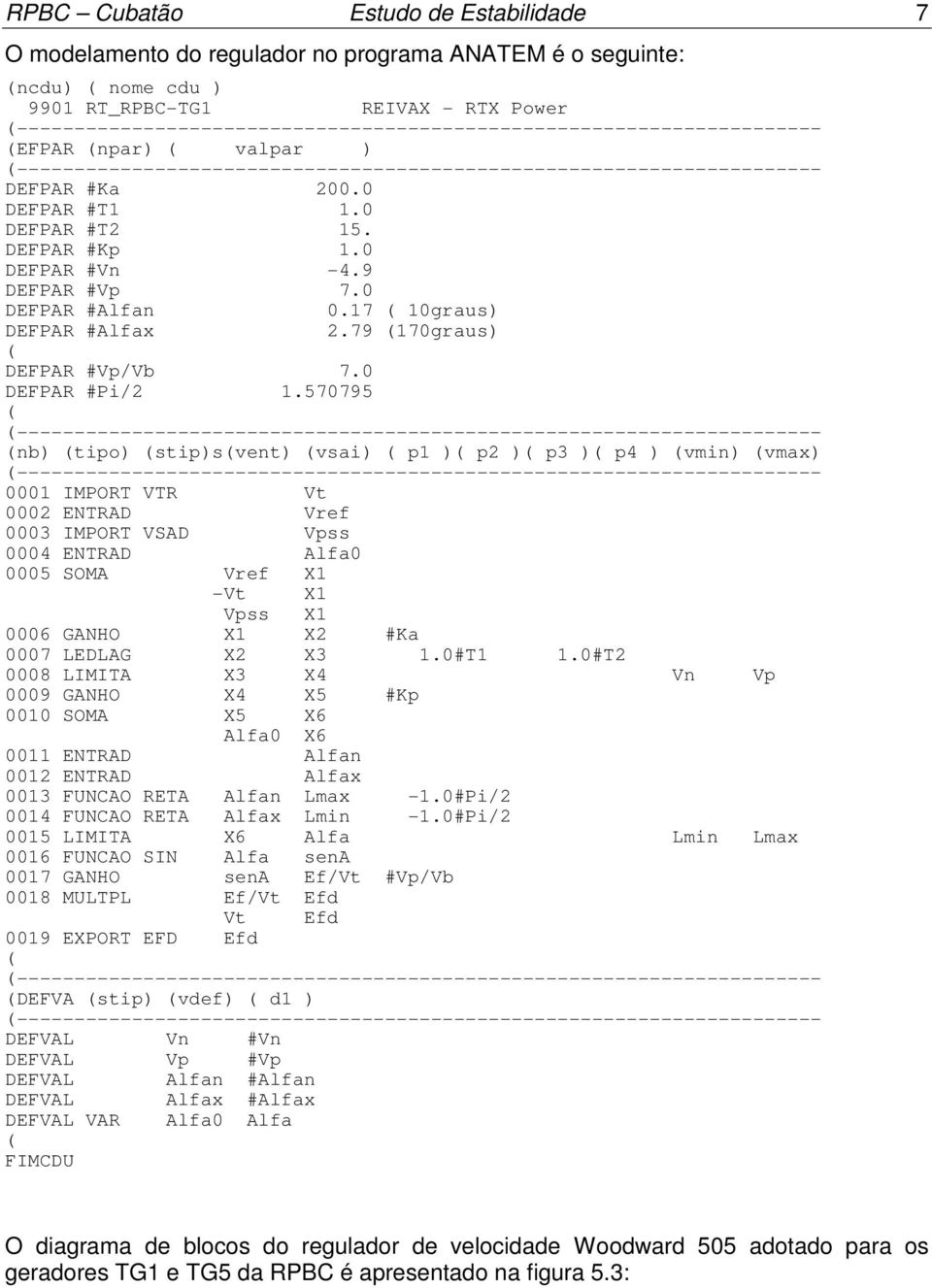 DEFPAR #T 5. DEFPAR #Kp. DEFPAR #Vn -4.9 DEFPAR #Vp 7. DEFPAR #Alfan.7 ( graus) DEFPAR #Alfax.79 (7graus) ( DEFPAR #Vp/Vb 7. DEFPAR #Pi/.