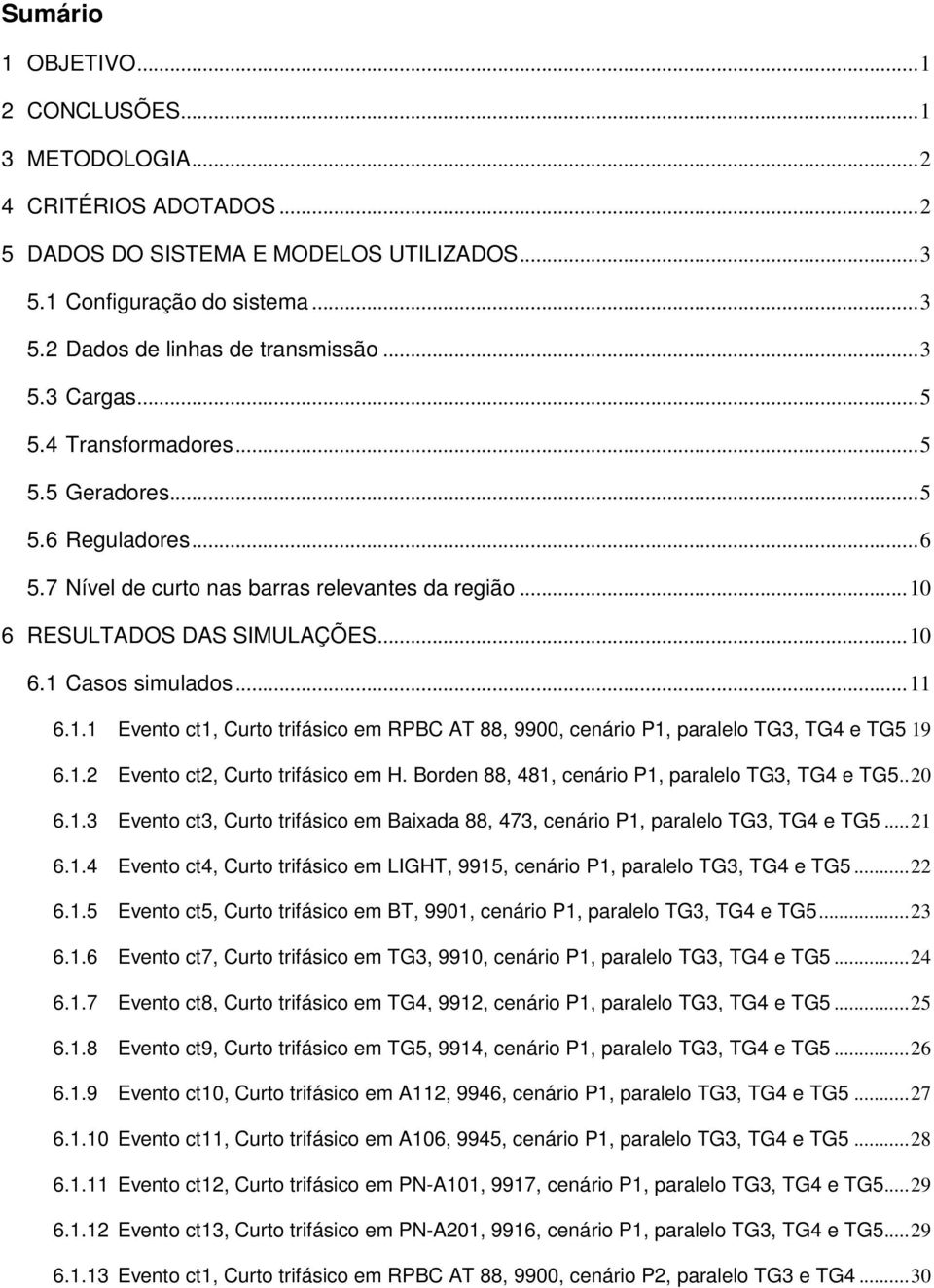 RESULTADOS DAS SIMULAÇÕES... 6. Casos simulados... 6.. Evento ct, Curto trifásico em RPBC AT 88, 99, cenário P, paralelo TG3, TG4 e TG5 9 6.. Evento ct, Curto trifásico em H.