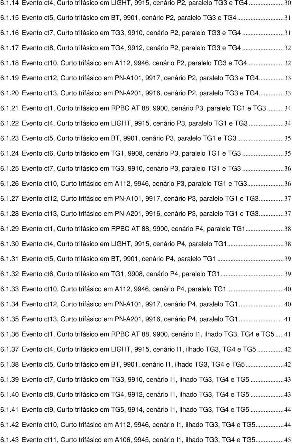 ..33 6.. Evento ct3, Curto trifásico em PN-A, 996, cenário P, paralelo TG3 e TG4...33 6.. Evento ct, Curto trifásico em RPBC AT 88, 99, cenário P3, paralelo TG e TG3...34 6.