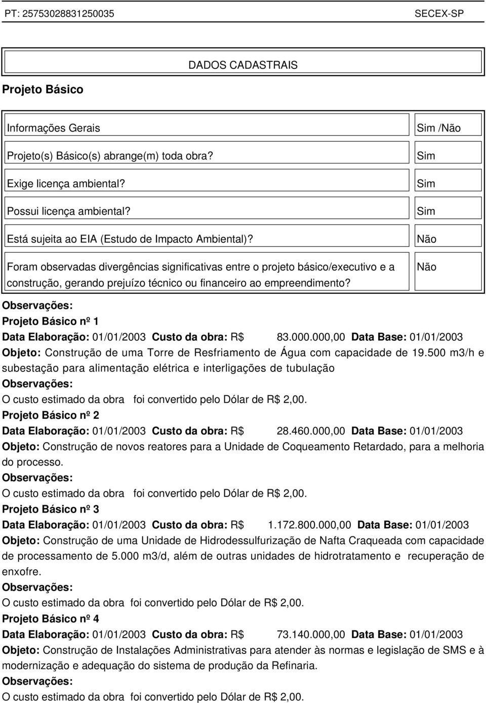 Sim /Não Sim Sim Sim Não Não Projeto Básico nº 1 Data Elaboração: 01/01/2003 Custo da obra: R$ 83.000.