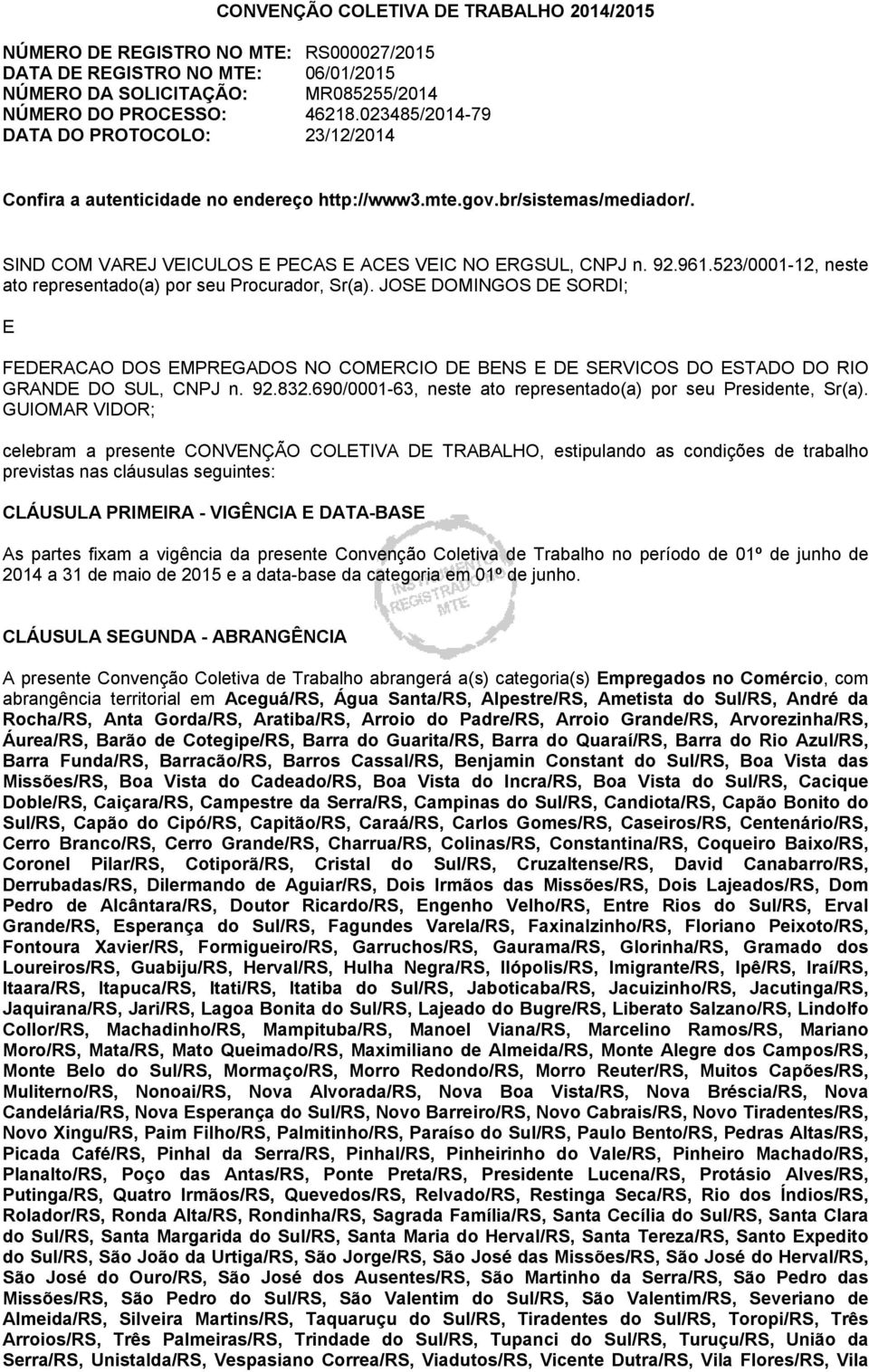 523/0001-12, neste ato representado(a) por seu Procurador, Sr(a). JOSE DOMINGOS DE SORDI; E FEDERACAO DOS EMPREGADOS NO COMERCIO DE BENS E DE SERVICOS DO ESTADO DO RIO GRANDE DO SUL, CNPJ n. 92.832.