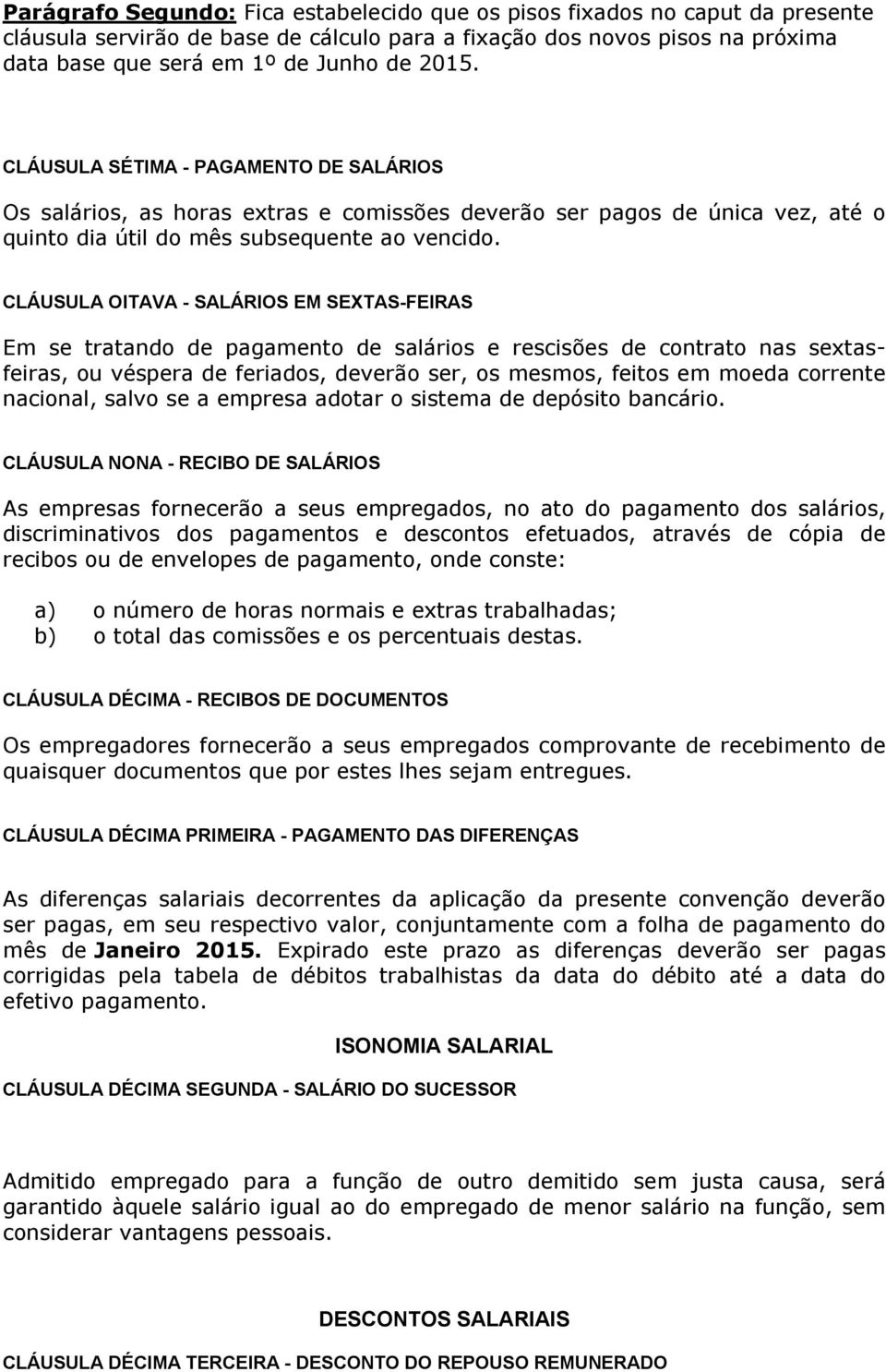 CLÁUSULA OITAVA - SALÁRIOS EM SEXTAS-FEIRAS Em se tratando de pagamento de salários e rescisões de contrato nas sextasfeiras, ou véspera de feriados, deverão ser, os mesmos, feitos em moeda corrente