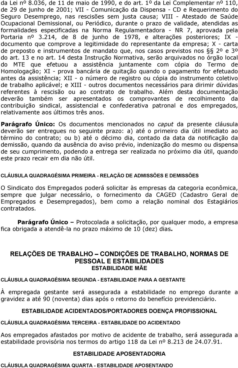 Demissional, ou Periódico, durante o prazo de validade, atendidas as formalidades especificadas na Norma Regulamentadora - NR 7, aprovada pela Portaria nº 3.