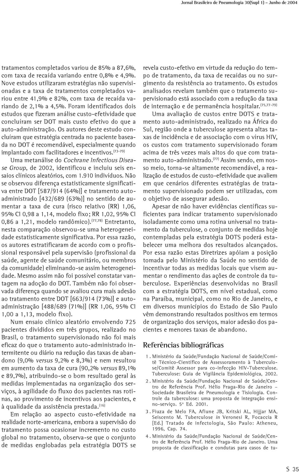 Foram identificados dois estudos que fizeram análise custo-efetividade que concluíram ser DOT mais custo efetivo do que a auto-administração.