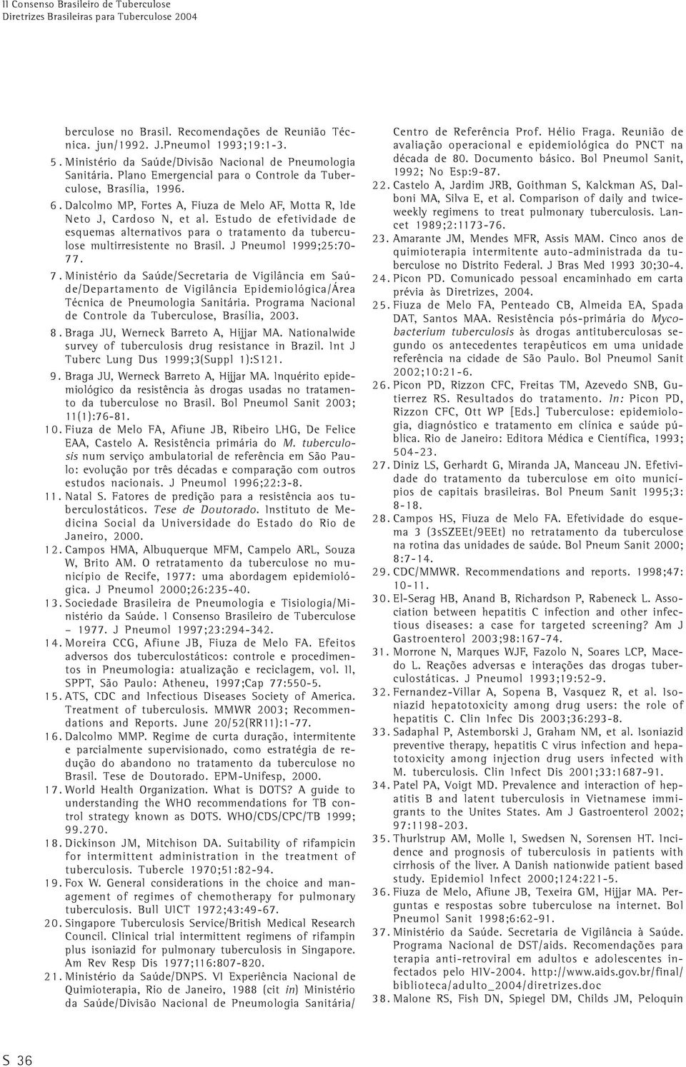 Estudo de efetividade de esquemas alternativos para o tratamento da tuberculose multirresistente no Brasil. J Pneumol 1999;25:70-77. 7.