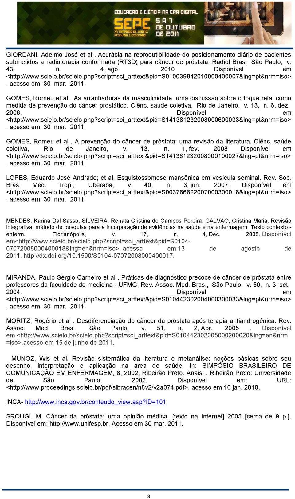 As arranhaduras da masculinidade: uma discussão sobre o toque retal como medida de prevenção do câncer prostático. Ciênc. saúde coletiva, Rio de Janeiro, v. 13, n. 6, dez. 2008.