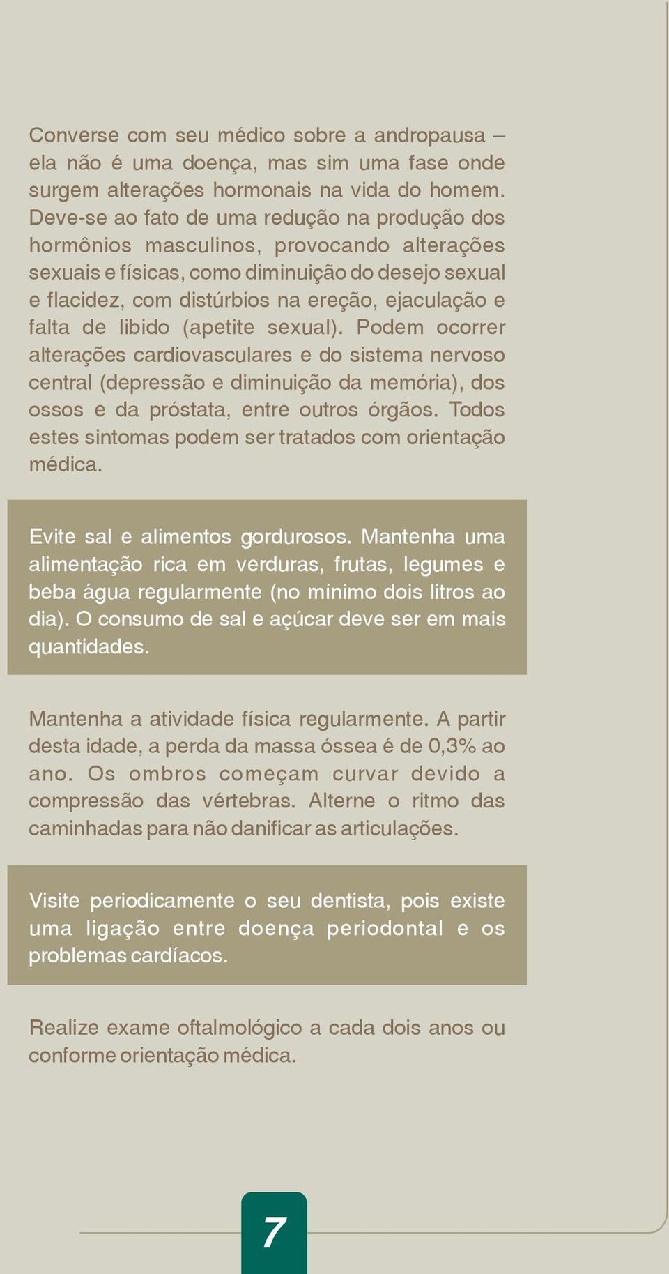 de libido (apetite sexual). Podem ocorrer alterações cardiovasculares e do sistema nervoso central (depressão e diminuição da memória), dos ossos e da próstata, entre outros órgãos.